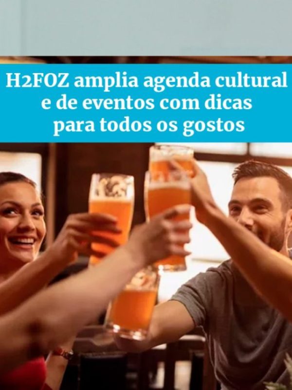 H2FOZ amplia agenda cultural e de eventos com dicas para todos os gostos