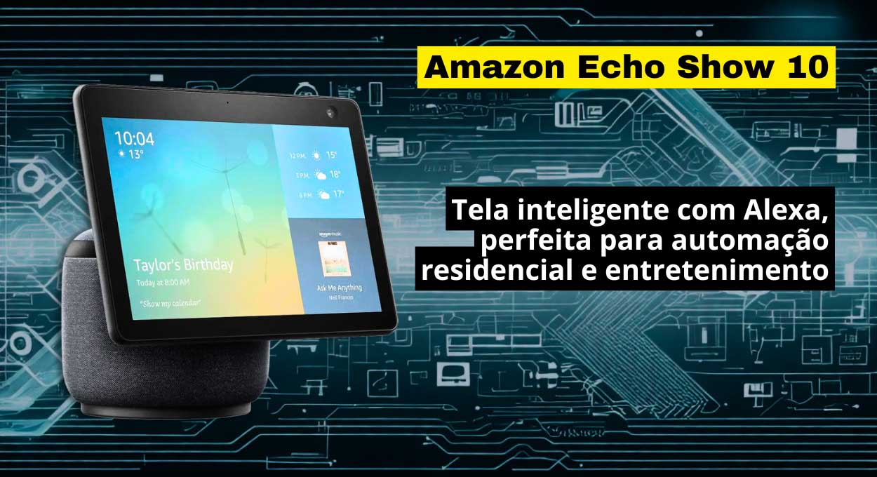 Amazon Echo Show 10: conecte sua casa com sofisticação
