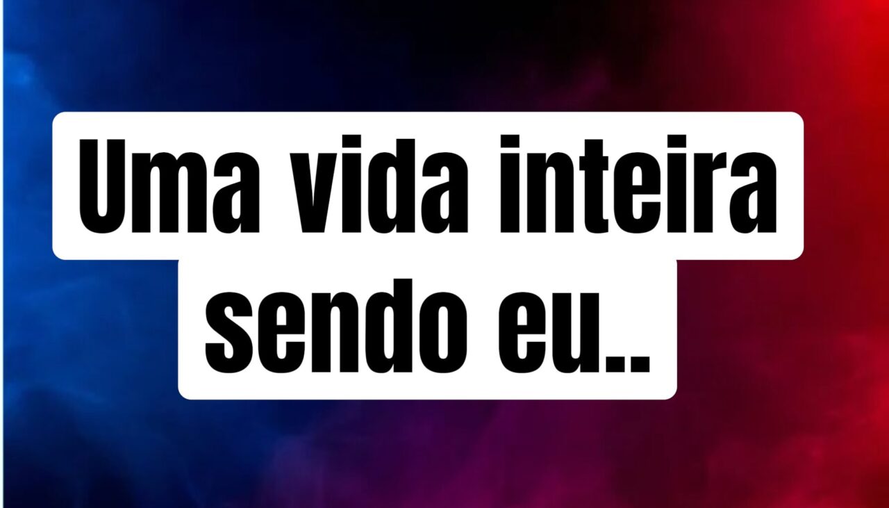 Uma vida inteira sendo eu e ainda sou um mistério para mim