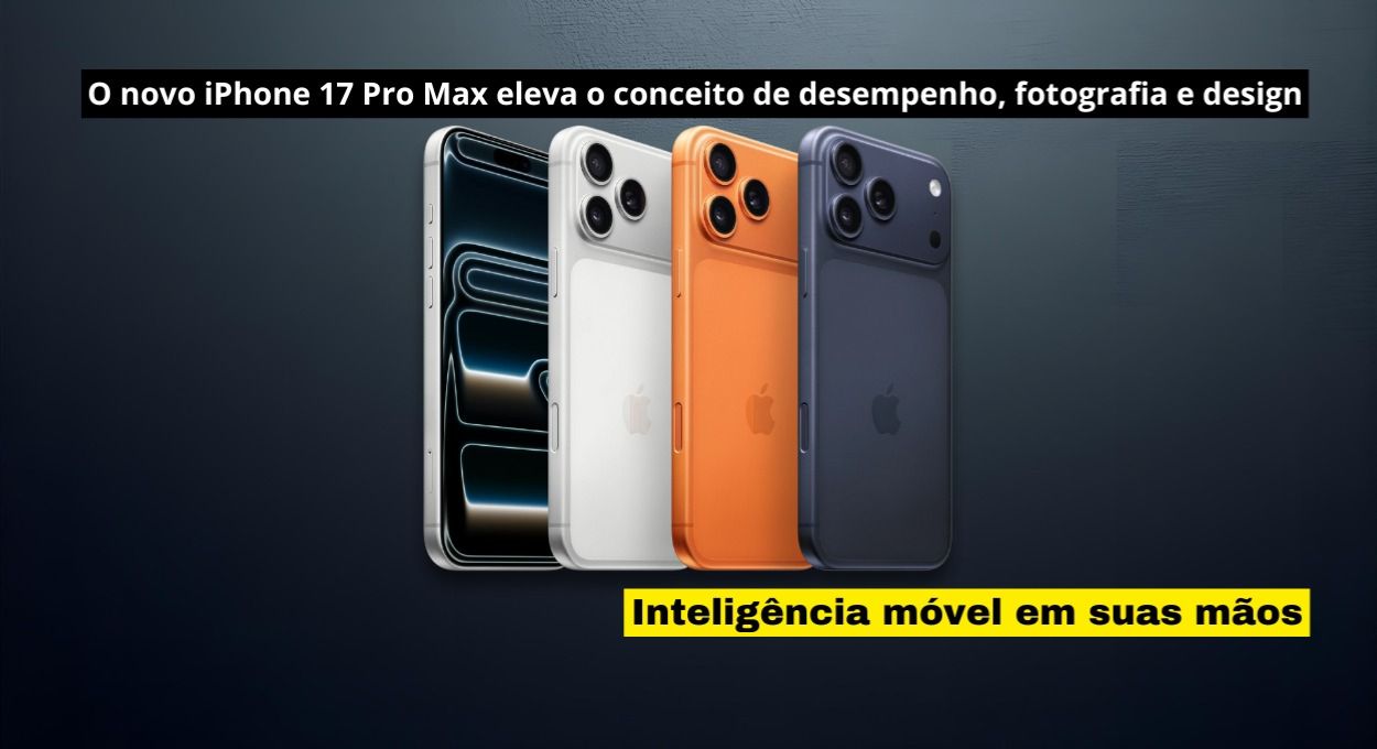 IPhone 17 Pro Max | Inteligência móvel em suas mãos