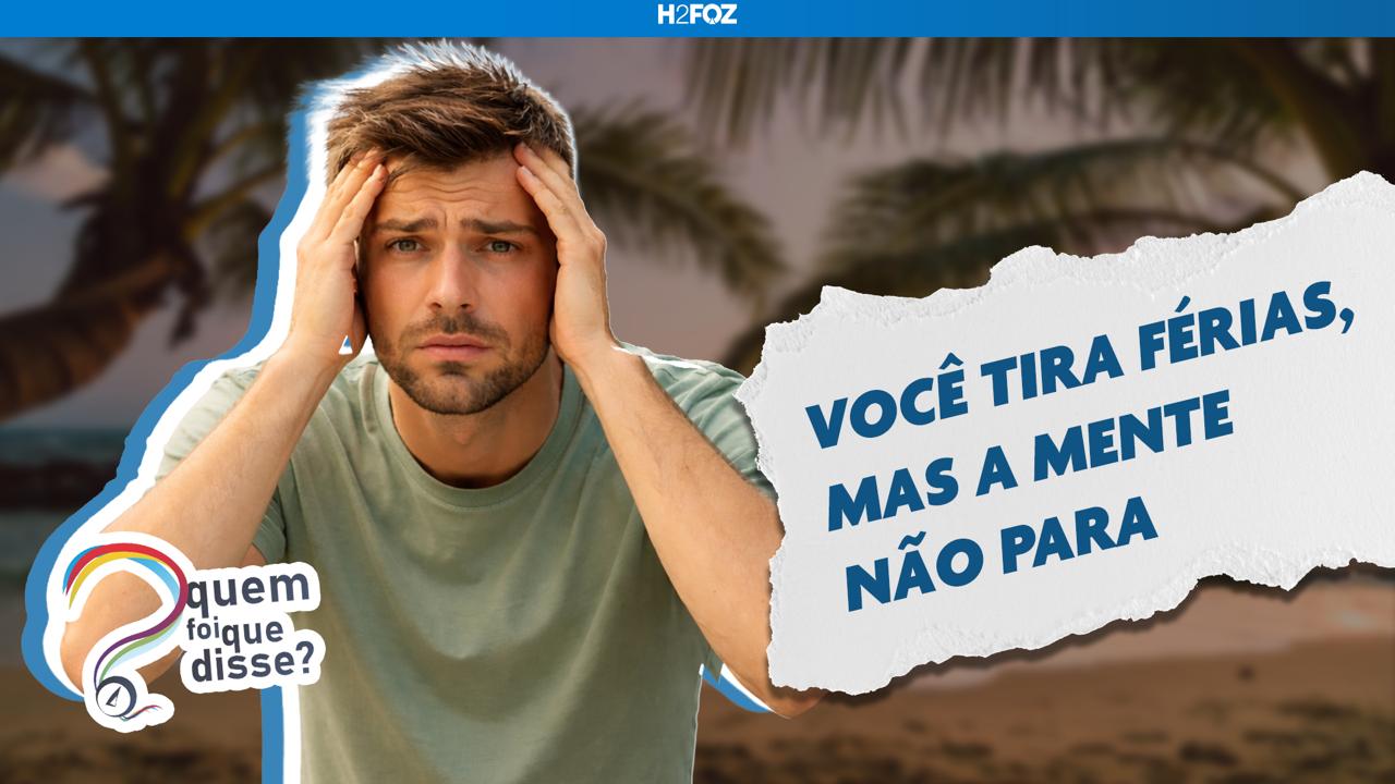 Você tira férias, mas a mente não para